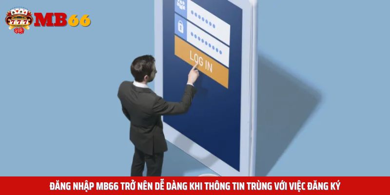 Đăng nhập Mb66 trở nên dễ dàng khi thông tin trùng với việc đăng ký