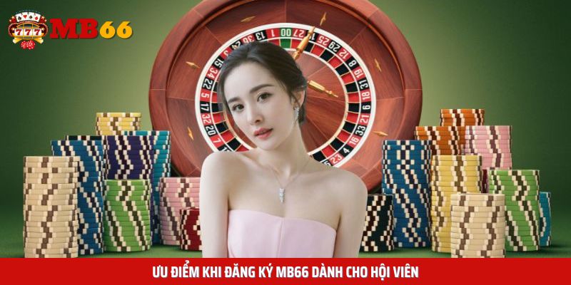 Ưu điểm khi đăng ký Mb66 dành cho hội viên