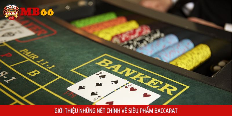 Tổng quan những đặc điểm chung về siêu phẩm baccarat