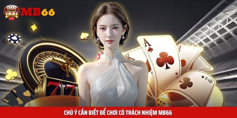Chú ý cần biết để chơi có trách nhiệm Mb66 