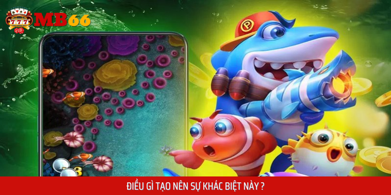 Điều gì tạo nên sự khác biệt này của bắn cá 3D?