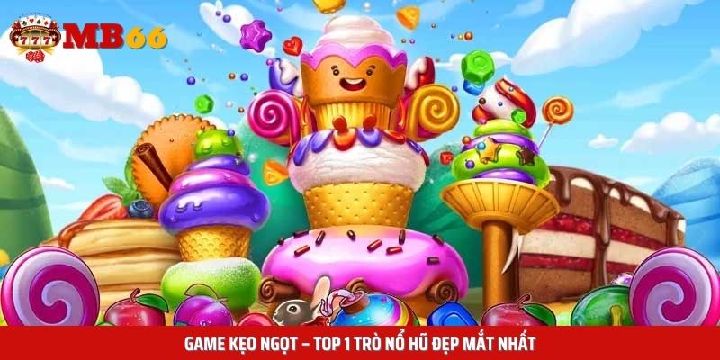 Game Kẹo Ngọt – Top 1 trò nổ hũ đẹp mắt nhất