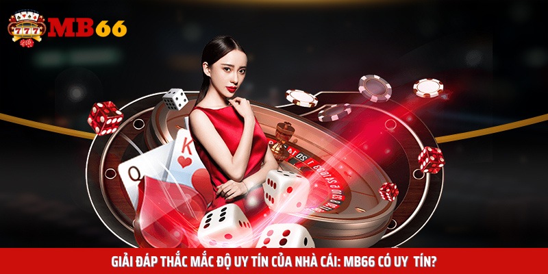 Giải đáp thắc mắc độ uy tín của nhà cái: MB66 có uy tín?