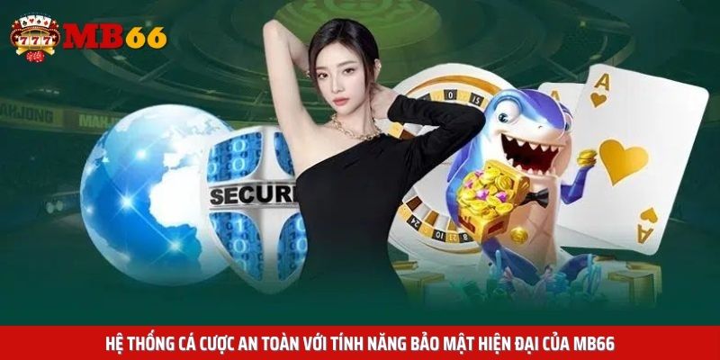 Hệ thống cá cược an toàn với tính năng bảo mật hiện đại của Mb66