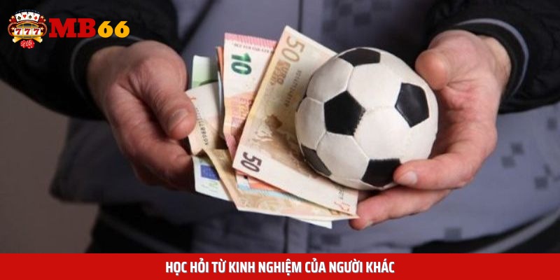 Học hỏi từ kinh nghiệm của người khác để có cơ hội giành phần thắng lớn