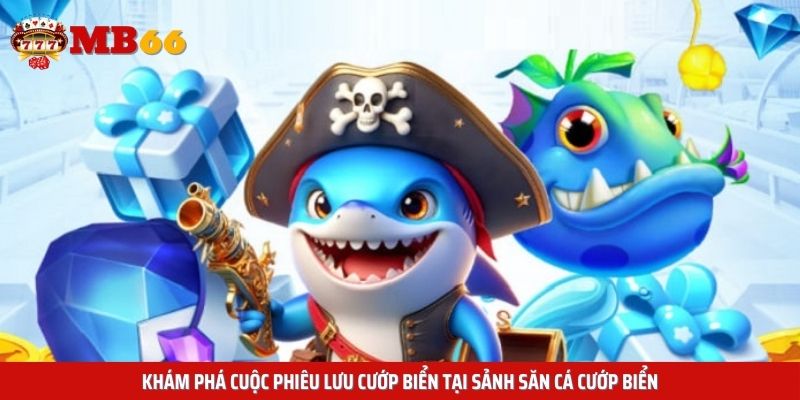 Khám phá cuộc phiêu lưu cướp biển tại sảnh săn cá cướp biển