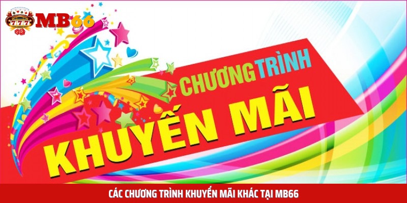 Các chương trình khuyến mãi khác tại nhà cái MB66 online