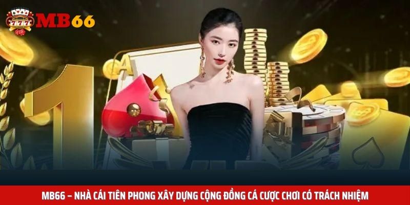 Mb66 – Nhà cái tiên phong xây dựng cộng đồng cá cược chơi có trách nhiệm