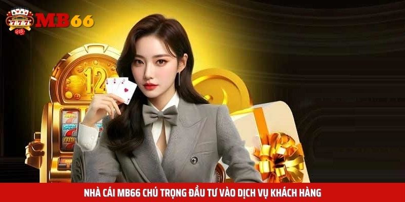 Nhà cái Mb66 chú trọng đầu tư vào dịch vụ khách hàng