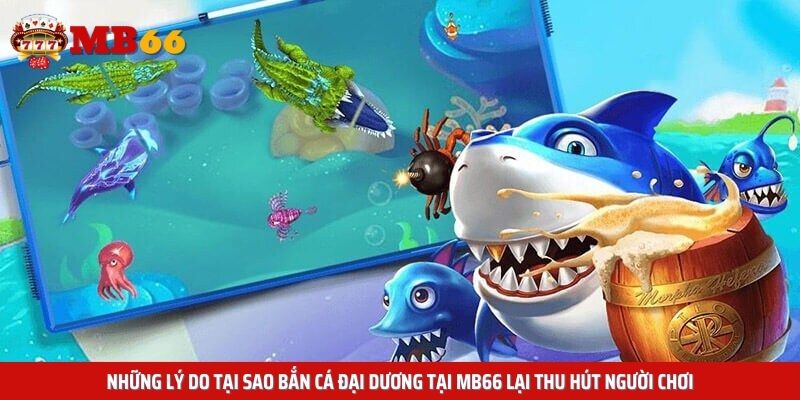 Những lý do tại sao bắn cá đại dương tại Mb66 lại thu hút người chơi