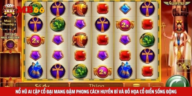 Nổ hũ Ai Cập cổ đại mang đậm phong cách huyền bí và đồ họa cổ điển sống động