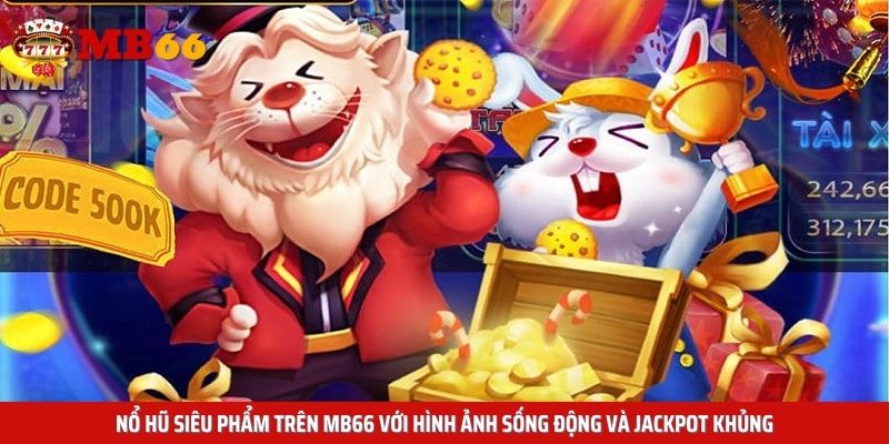 Nổ hũ siêu phẩm trên MB66 với hình ảnh sống động và Jackpot khủng