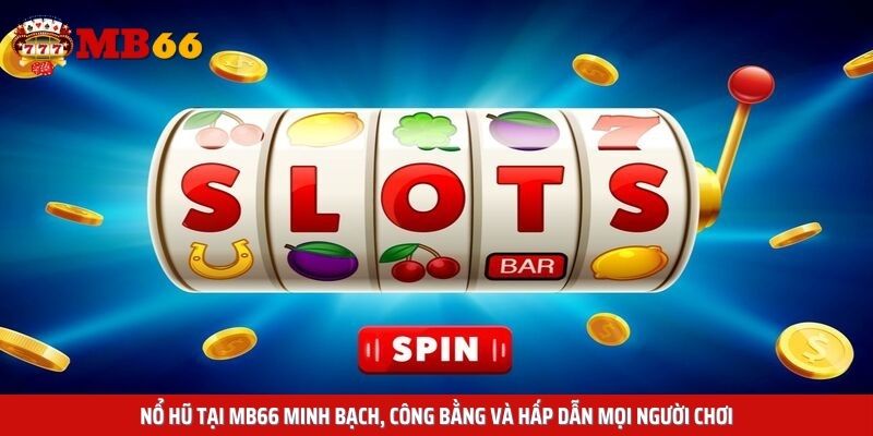 Nổ hũ tại Mb66 minh bạch, công bằng và hấp dẫn mọi người chơi