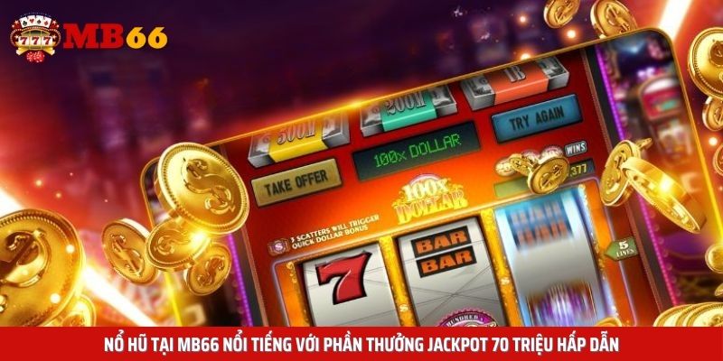 Nổ hũ tại Mb66 nổi tiếng với phần thưởng jackpot 70 triệu hấp dẫn