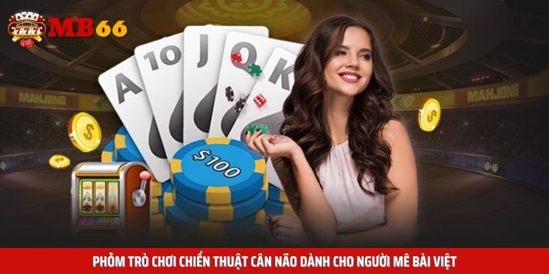 Phỏm Trò chơi chiến thuật cân não dành cho người mê bài Việt