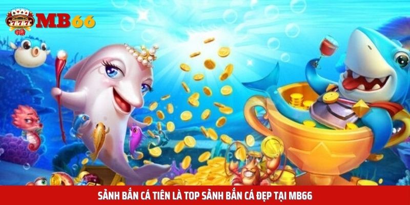 Sảnh bắn cá tiên là top sảnh bắn cá đẹp tại Mb66