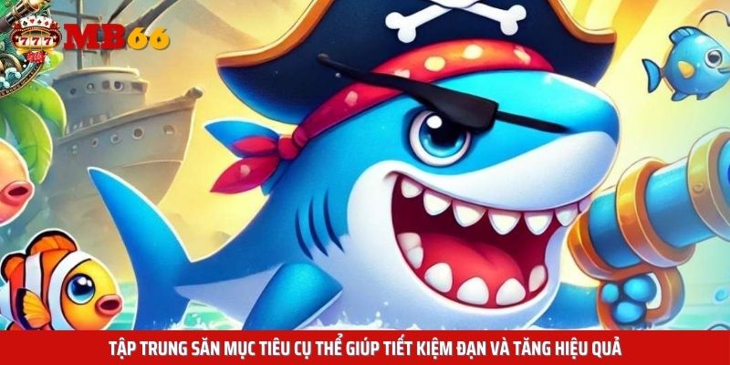 Tập trung săn mục tiêu cụ thể giúp tiết kiệm đạn và tăng hiệu quả