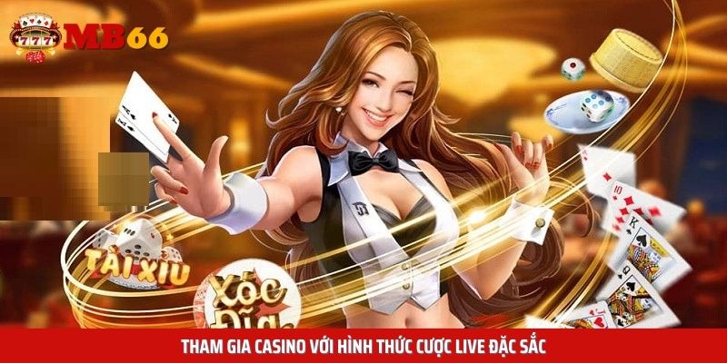 Tham gia casino với hình thức cược live đặc sắc